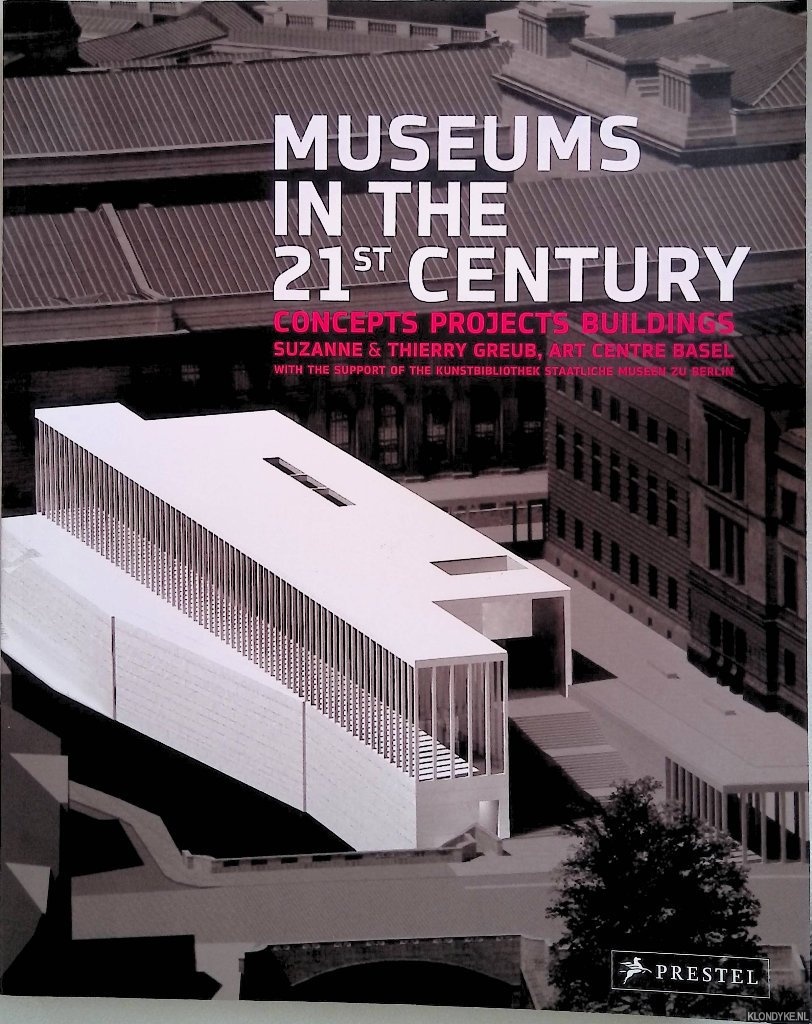 Grueb, Suzanne & Thierry Greub - Museums in the 21st Century: Concepts Projects Buildings