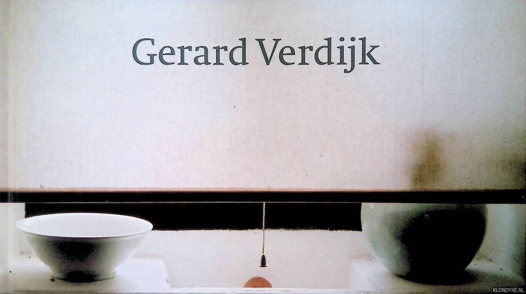 Sloet, Josephine & Gerard Verdijk & Daniel Dezeuze & Chantal Tanet - and others - Gerard Verdijk: the sculptures, the photographs, the friends, the drawings 1934-2005 = les sculptures, les photos, les amis, les dessins 1934-2005