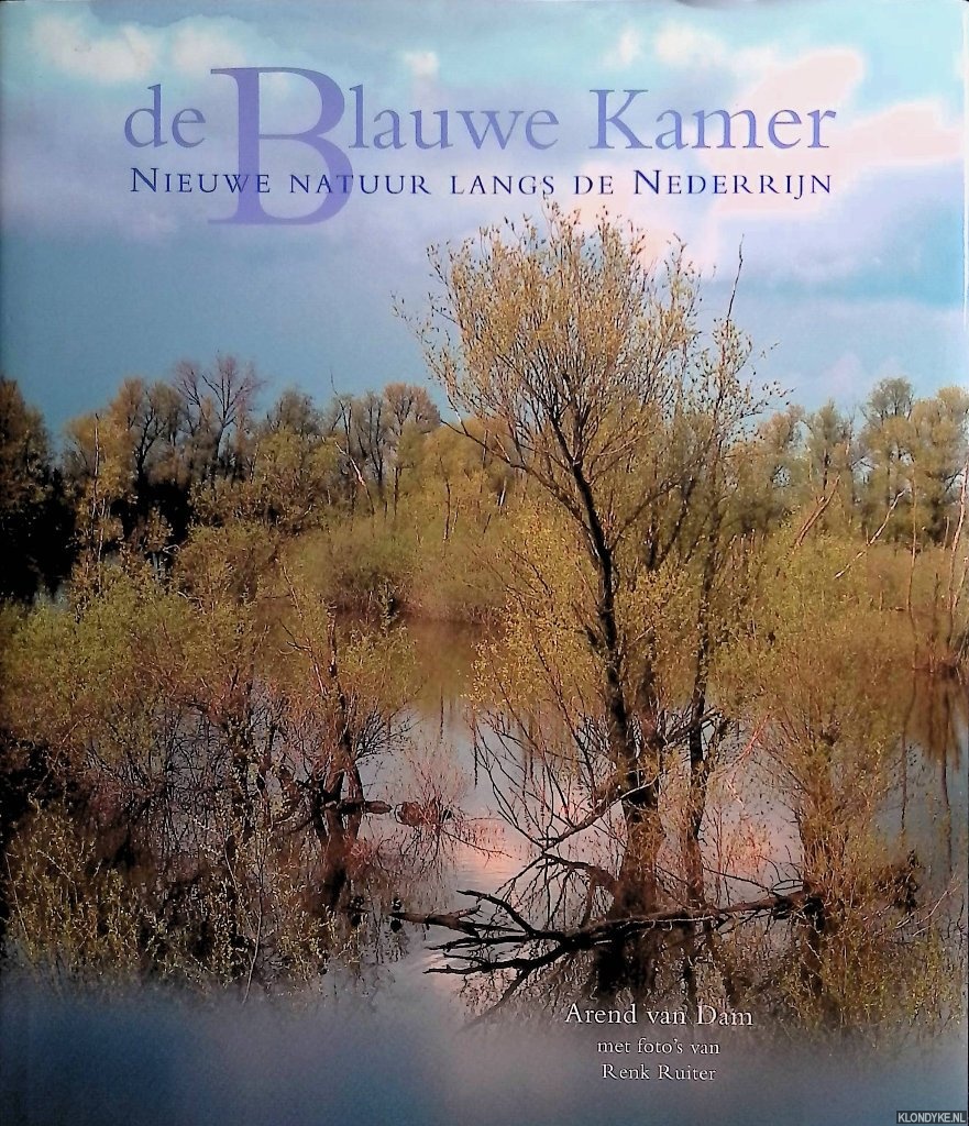 Dam, Arend van & Henk Ruiter (foto's) - De Blauwe Kamer: nieuwe natuur rond de Nederrijn