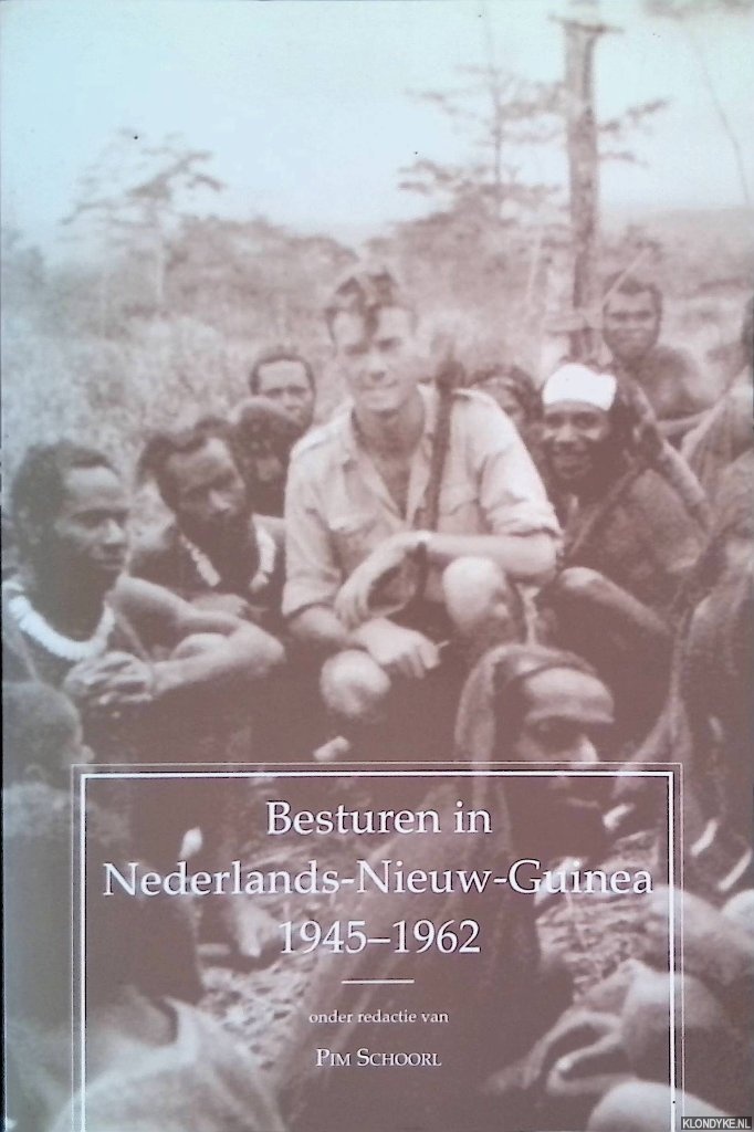 Schoorl, Pim (redactie) - Besturen in Nederlands-Nieuw Guinea 1945-1962: Ontwikkelingswerk in een periode van politiek onrust *GESIGNEERD*