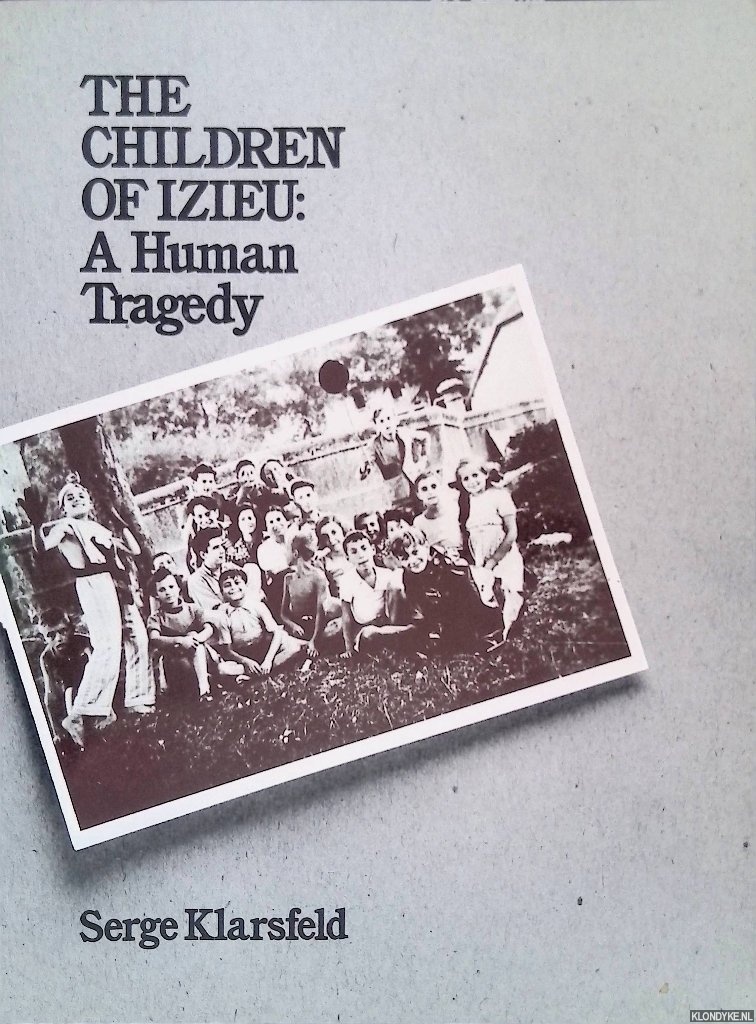 Klarsfeld, Serge - Children of Izieu: a Human Tragedy