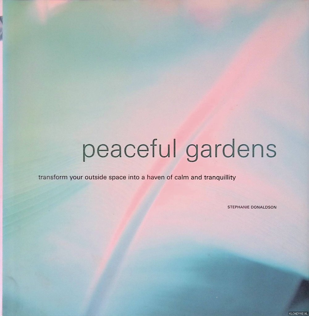 Donaldson, Stephanie - Peaceful Gardens: transform your outside space into a haven of calm and tranquillity