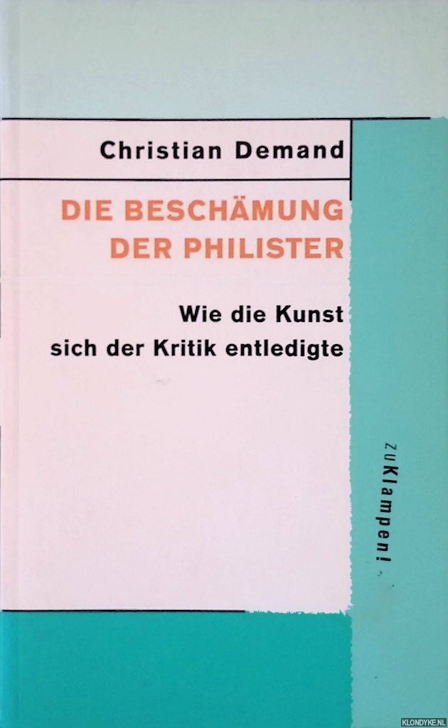 Demand, Christian - Die Beschmung der Philister: Wie die Kunst sich der Kritik entledigte