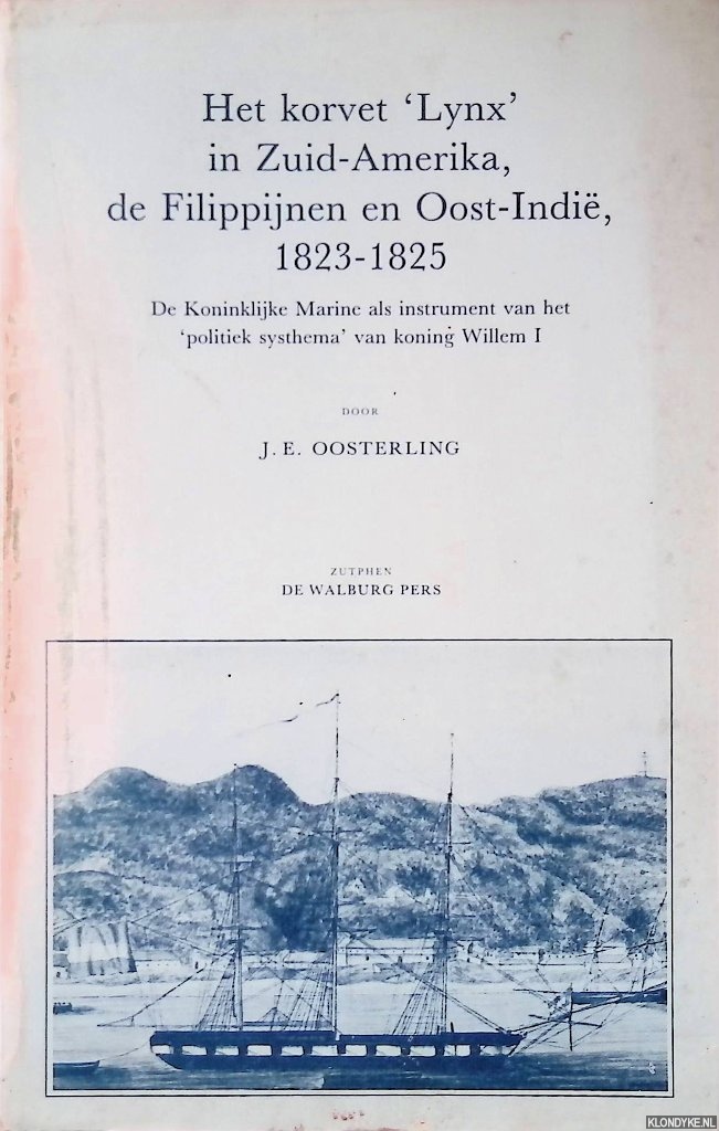 Oosterling, J.E. - Het korvet 'Lynx' in Zuid-Amerika, de Filippijnen en Oost-Indi 1823-1825: De Koninklijke Marine als instrument van het 'politiek systema' van koning Willem I