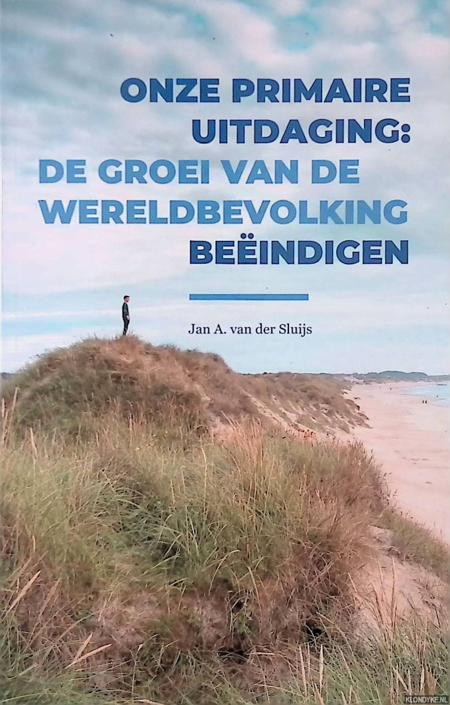 Sluijs, Jan A. van der - Onze primaire uitdaging: de groei van de wereldbevolking beeindigen