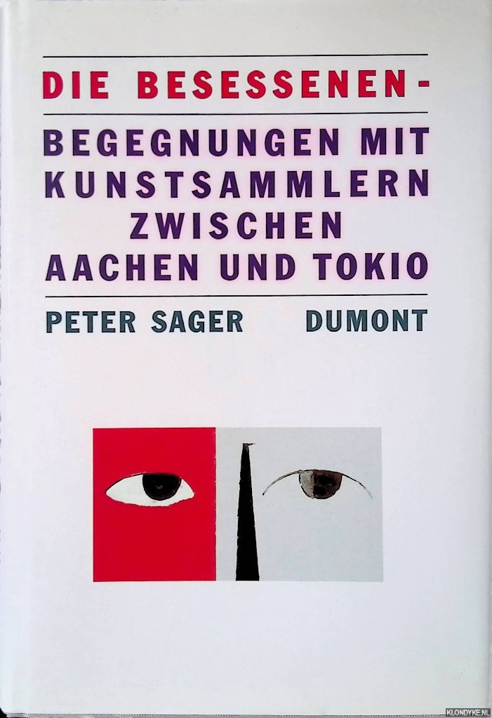 Sager, Peter - Die Besessenen: Begegnungen mit Kunstsammlern zwischen Aachen und Tokio