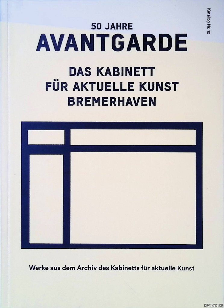 50 Jahre Avantgarde: Das Kabinett für aktuelle Kunst Bremerhaven: Werke aus dem Archiv des Kabinetts für aktuelle Kunst - Kleimann, Eefke