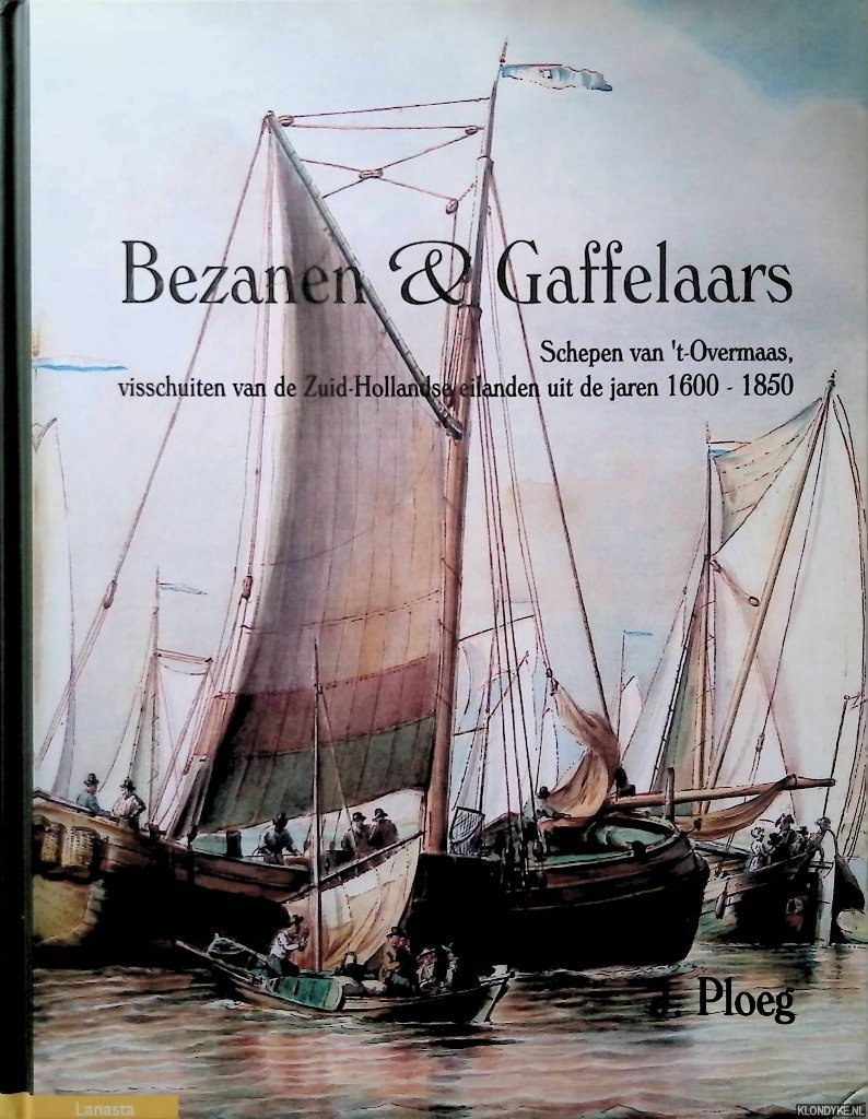 Ploeg, J. - Bezanen en Gaffelaars: Schepen van 't-Overmaas, visschuiten van de Zuid-Hollandse eilanden uit de jaren 1600-1850