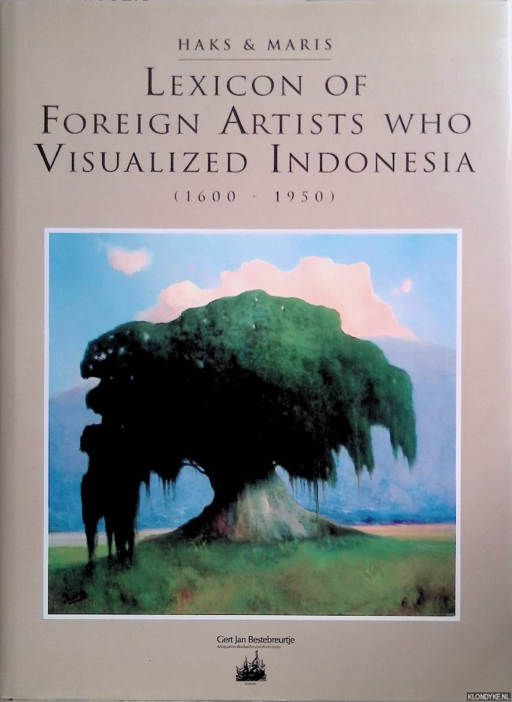 Haks, Leo & Guus Maris - Lexicon of Foreign Artists who Visualized Indonesia (1600-1950): Surveying painters, watercolourists, draughtsmen, sculptors, illustrators, graphic and industrial artists