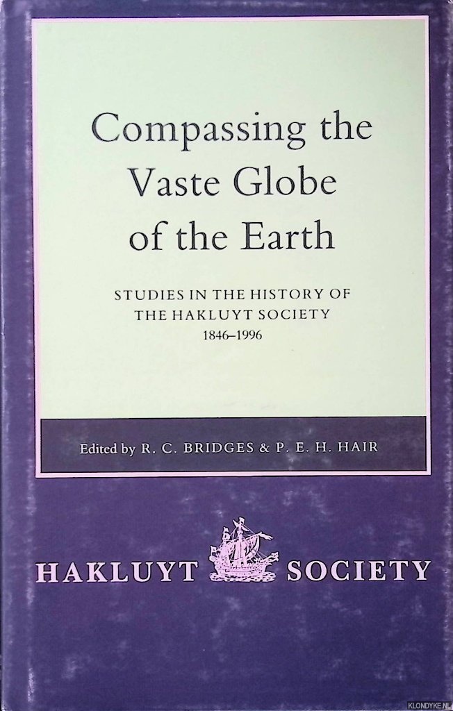 Bridges, R.C. & P.E.H. Hair - Compassing the Vaste Globe of the Earth: Studies in the History of the Hakluyt Society, 1846-1996