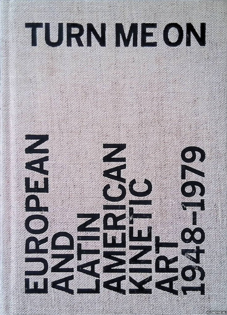 Popper, Frank (essay) - Turn me On: European and Latin American Kinetic Art 1948-1979