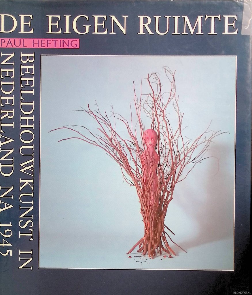 Hefting, Paul - De eigen ruimte: beeldhouwkunst in Nederland na 1945