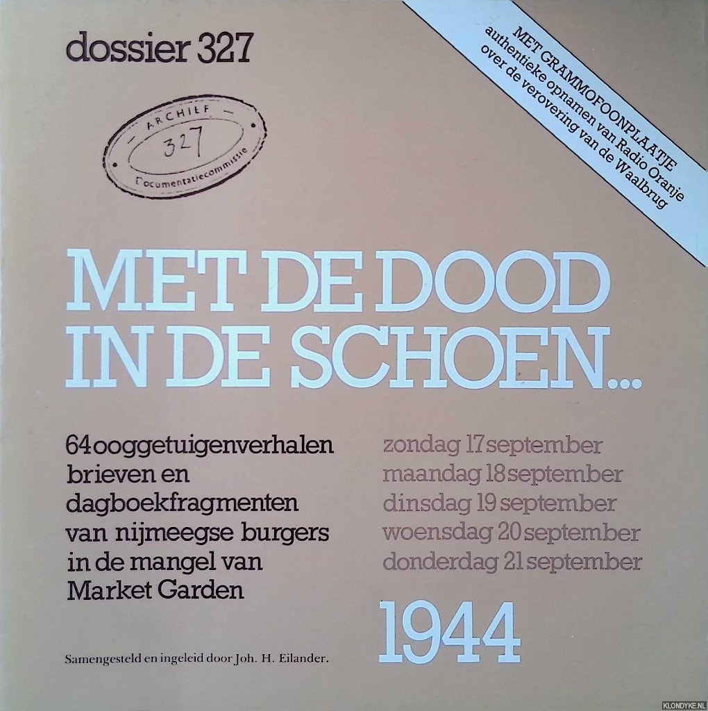 Eilander, Joh. H. (samenstelling en inleiding) - Met de dood in de schoen. . . 64 ooggetuigenverhalen, brieven en dagboekfragmenten van Nijmeegse burgers in de mangel van Market Garden