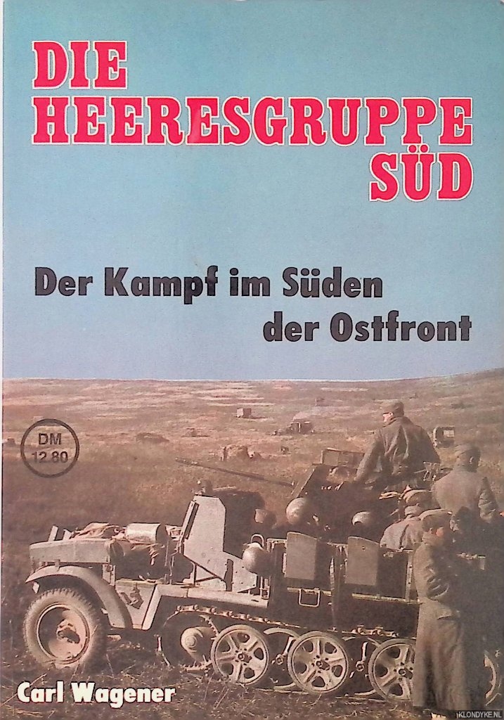 Wagener, Carl - Die Heeresgruppe Sd: Der Kampf im Sden der Ostfront 1941-1942