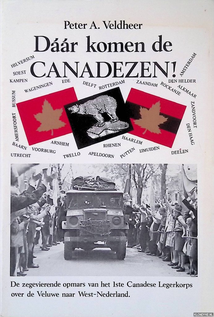Veldheer, Peter A. - Daar komen de Canadezen: de zegevierende opmars van het 1ste Canadese Legerkorps over de Veluwe naar West-Nederland