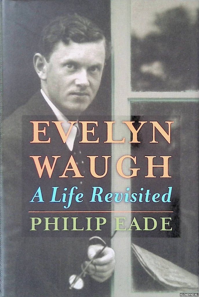Eade, Philip - Evelyn Waugh: a Life Revisited