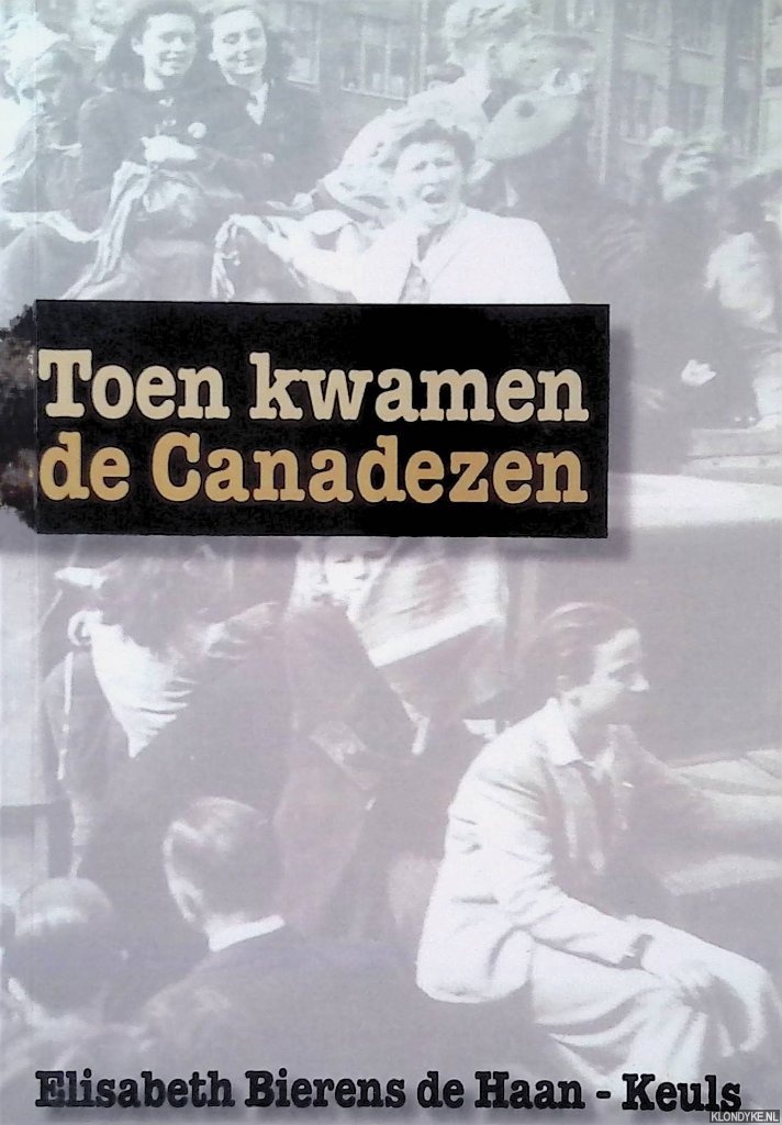 Bierens de Haan-Keuls, Elisabeth - Toen kwamen de Canadezen