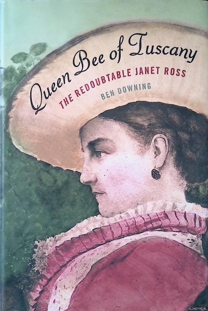 Downing, Ben - Queen Bee of Tuscany: The Redoubtable Janet Ross