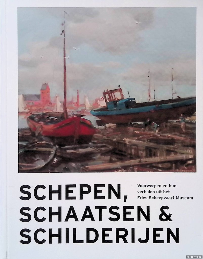Booij, Alice - Schepen, schaatsen & schilderijen: voorwerpen en hun verhalen uit het Fries Scheepvaart Museum