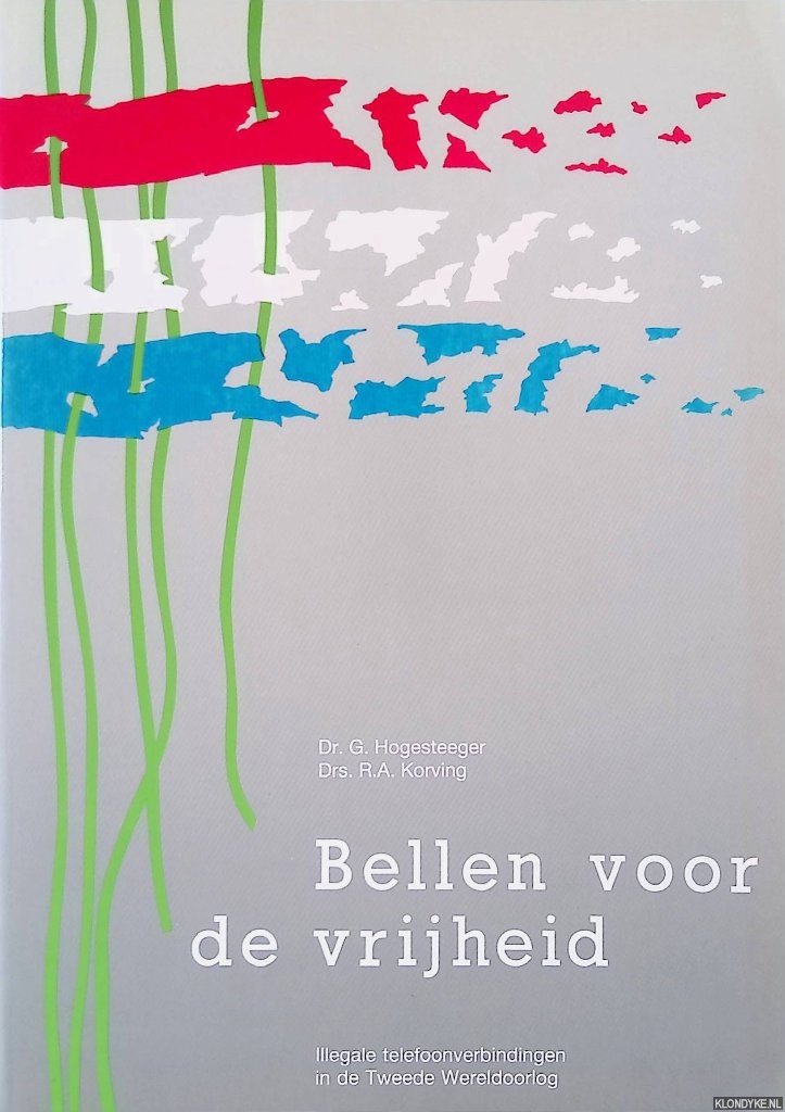 Hogesteeger, Dr. G. & Drs. R.A. Korving - Bellen voor de vrijheid: Illegale Telefoonverbindingen In De Tweede Wereldoorlog