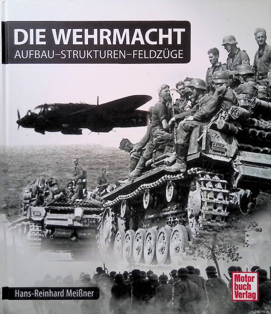 Meissner, Hans-Reinhard - Die Wehrmacht: Aufbau, Strukturen, Feldzge