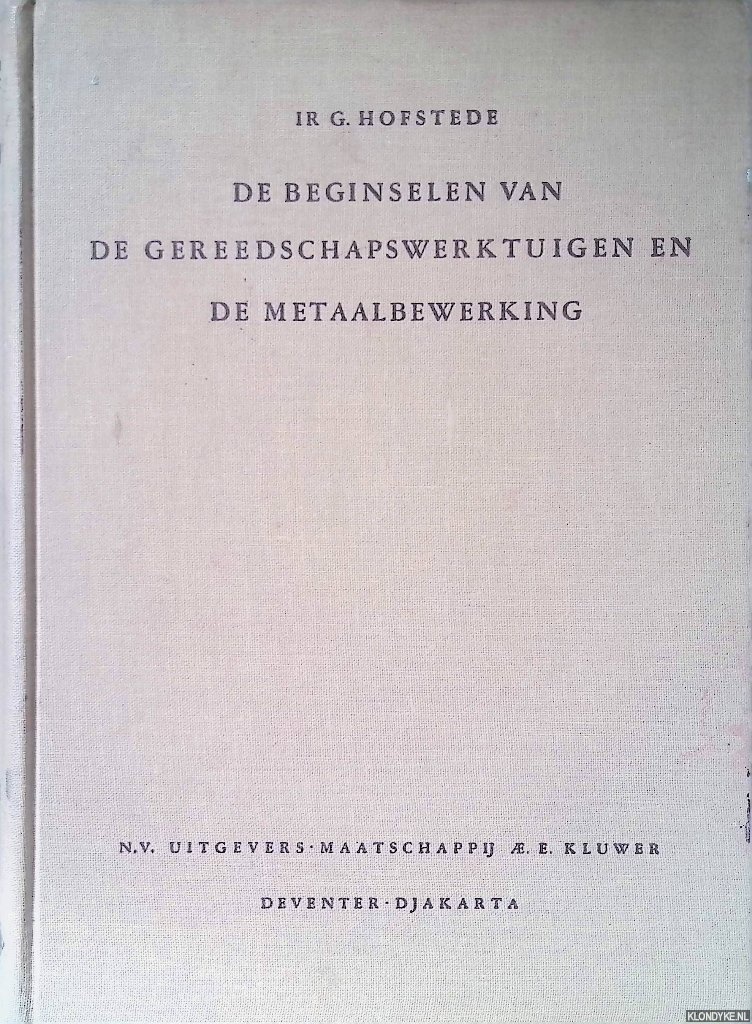 Hofstede, Ir. G. - De beginselen van gereedschapswerktuigen en de metaalbewerking: Beknopt leerboek voor het technisch onderwijs en voor zelfstudie