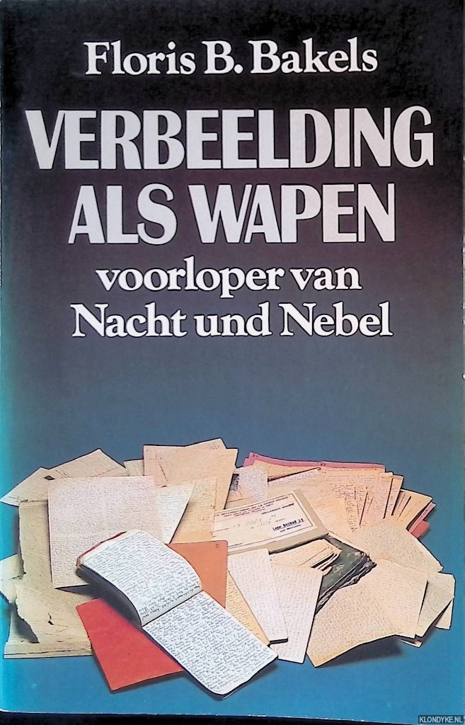 Bakels, Floris B. - Verbeelding als wapen: voorloper van Nacht und Nebel