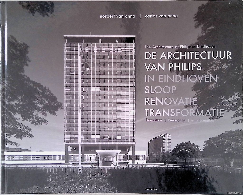 Onna, Norbert von & Carlos van Onna - De Architectuur van Philips in Eindhoven: sloop, renovatie, transformatie = The Architecture of Philips in Eindhoven: demolition, renovation, transformation