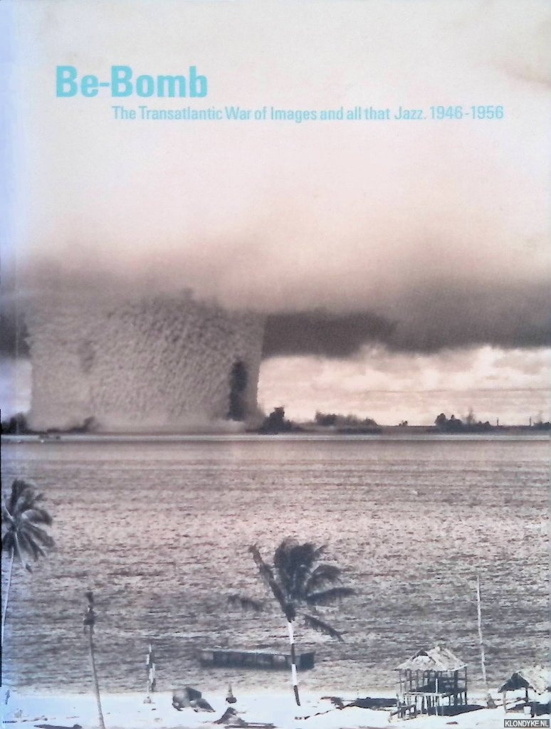 Guilbaut, Serge - Be-Bomb: The Transatlantic War of Images and all that Jazz 1946-1956