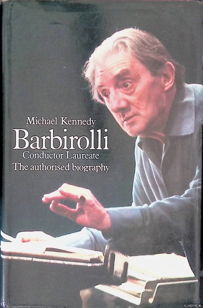 Kennedy, Michael - Barbirolli: Conductor Laureate: The Authorised Biography
