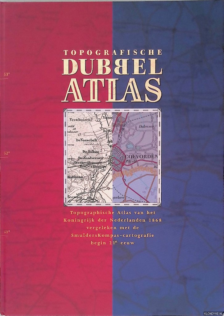 Eberhardt, J.F.G & M. Siegman-Boers - Topografische Dubbel Atlas: topographische Dubbelatlas van het Koningrijk der Nederlanden 1868 vergeleken met de SmulderKompas-cartografie begin 21e eeuw