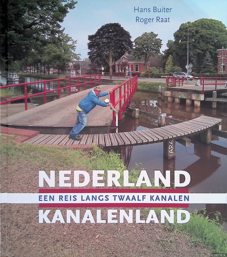 Buiter, Hans & Roger Raat - Nederland Kanalenland: een reis langs twaalf kanalen.