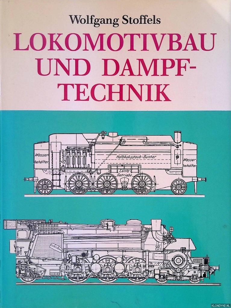 Stoffels, Wolfgang - Lokomotivbau und Dampftechnik: Versuche und Resultate mit Hochderuckdampflokomotiven, Dampfmotorlokomotiven, Dampfturbinenlokomotiven.