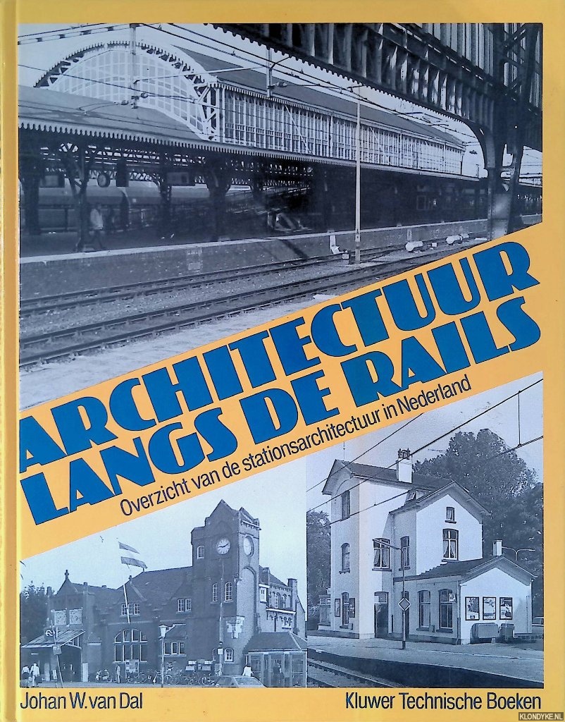 Dal, Johan W. van - Architectuur langs de rails: Overzicht van de stationsarchitectuur in Nederland