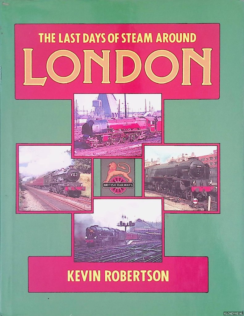Robertson, Kevin - The Last Days of Steam Around London