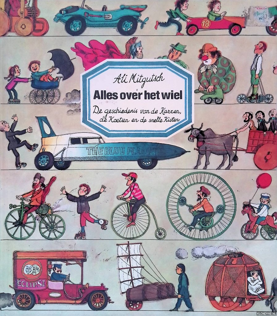 Mitgutsch, Ali - Alles over het wiel: de geschiedenis van de karren, de koetsen en de snelle kisten