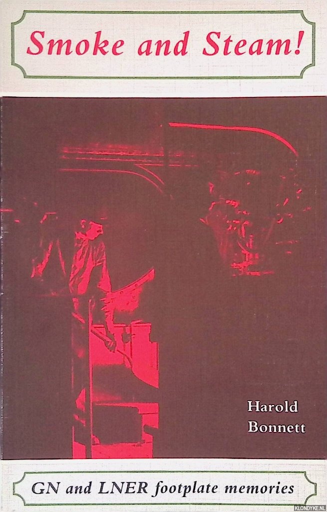 Bonnett, Harold - Smoke and Steam: Great Northern and London and North Eastern Railway Footplate Memories