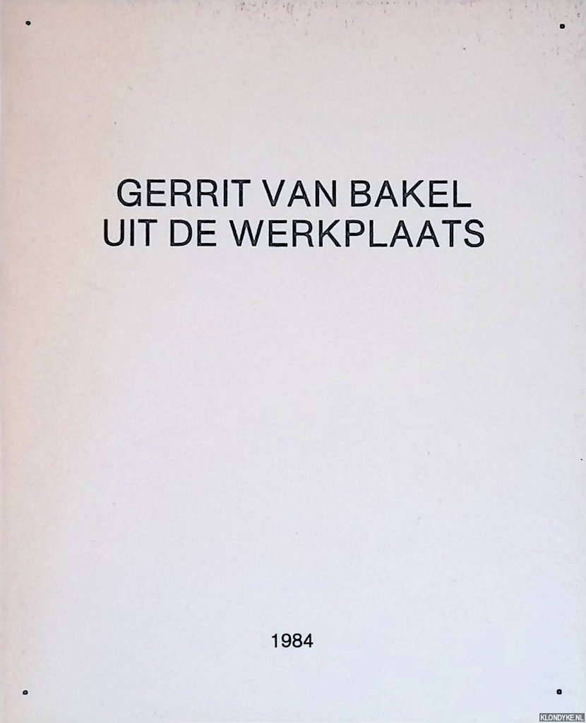 Jonge, Piet de (redactie) - Gerrit van Bakel: uit de werkplaats