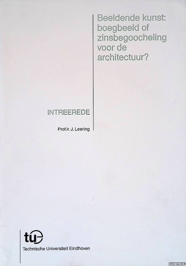 Leering, J. - Beeldende kunst: boegbeeld of zinsbegoocheling voor de architectuur? Intreerede