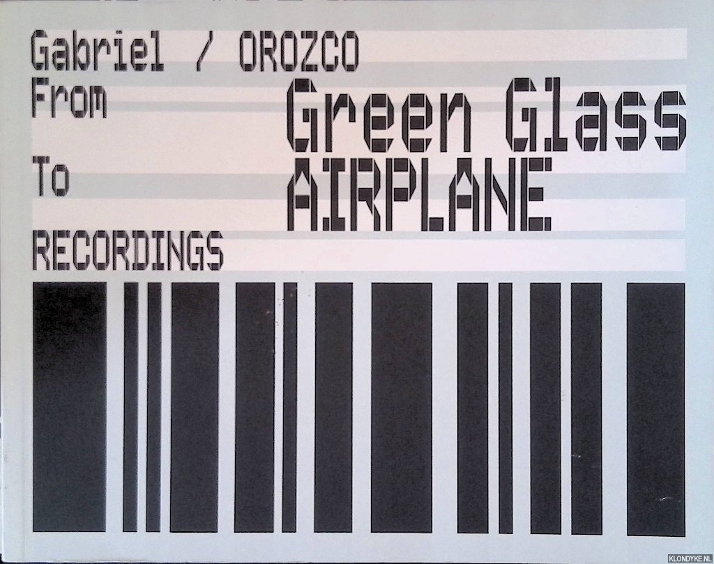 Nieuwenhuijzen, Martjin van - Gabriel Orozco: From Green Glass to Airplane