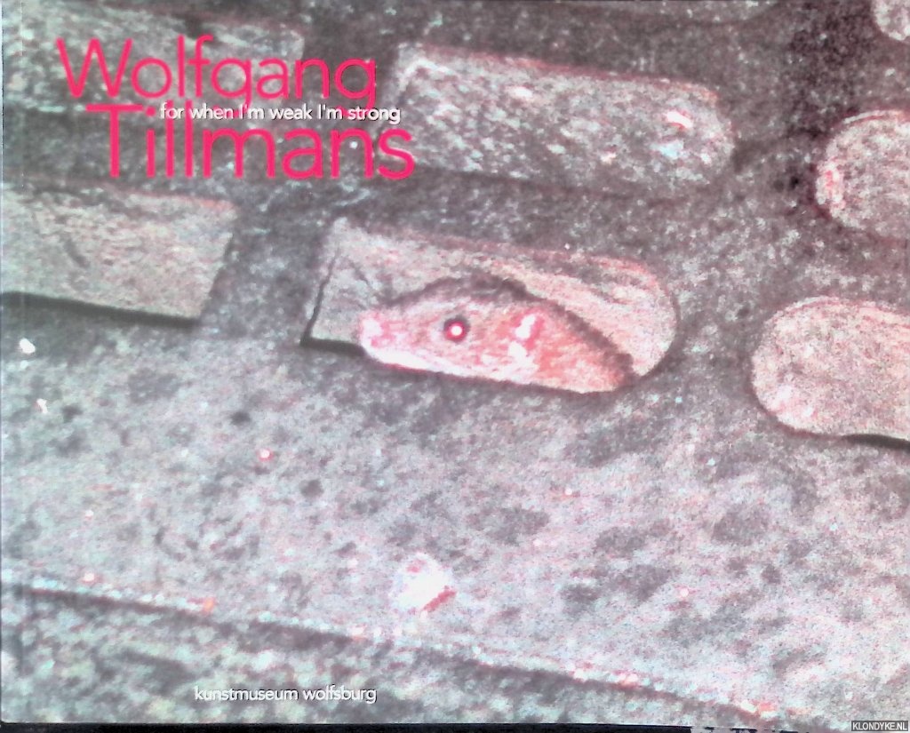 Tuyl, Gijs van - and others - Wolfgang Tillmans: for when I'm strong