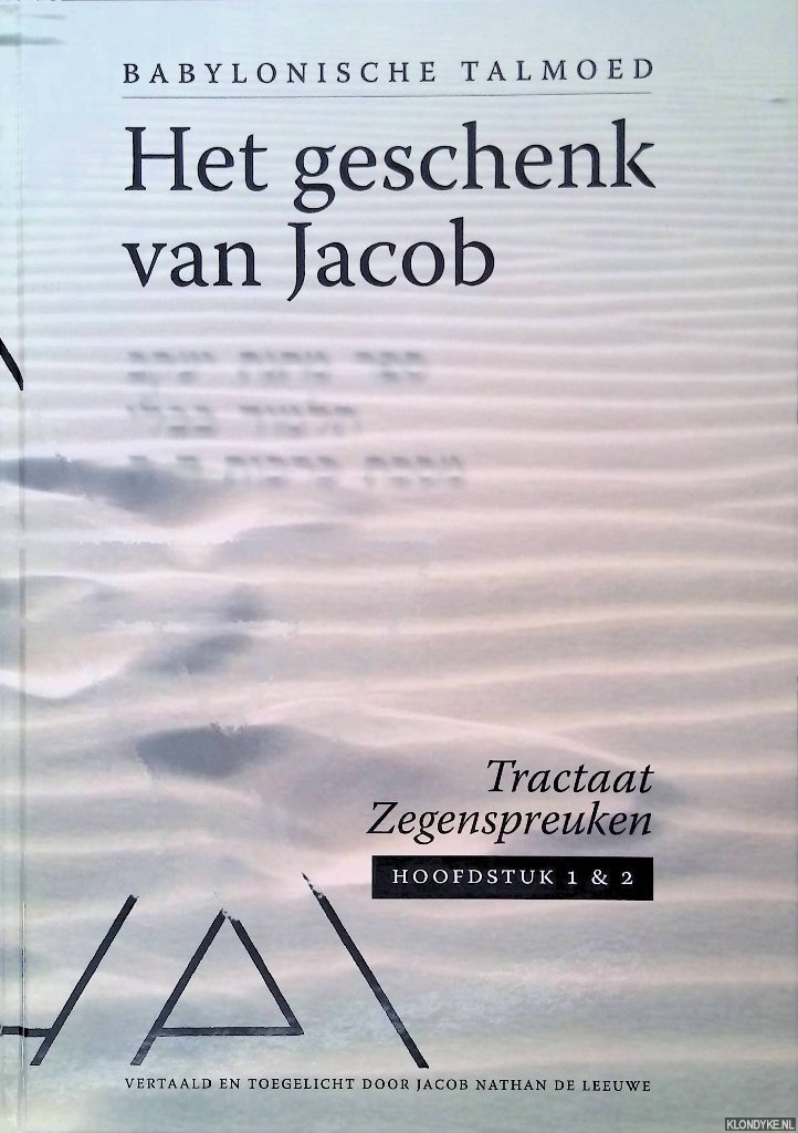 Leeuwe, Jacob Nathan de (vertaling) - Het geschenk van Jacob: Babylonische Talmoed: Tractaat Zegenspreuken: Hoofdstuk 1 en 2
