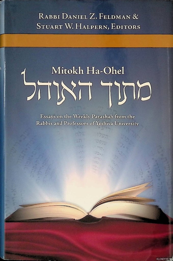 Feldman, Daniel Z. & Stuart W. Halpern (editors) - Mitokh Ha-Ohel: Essays on the Weekly Parashah from the Rabbis and Professors of Yeshiva University