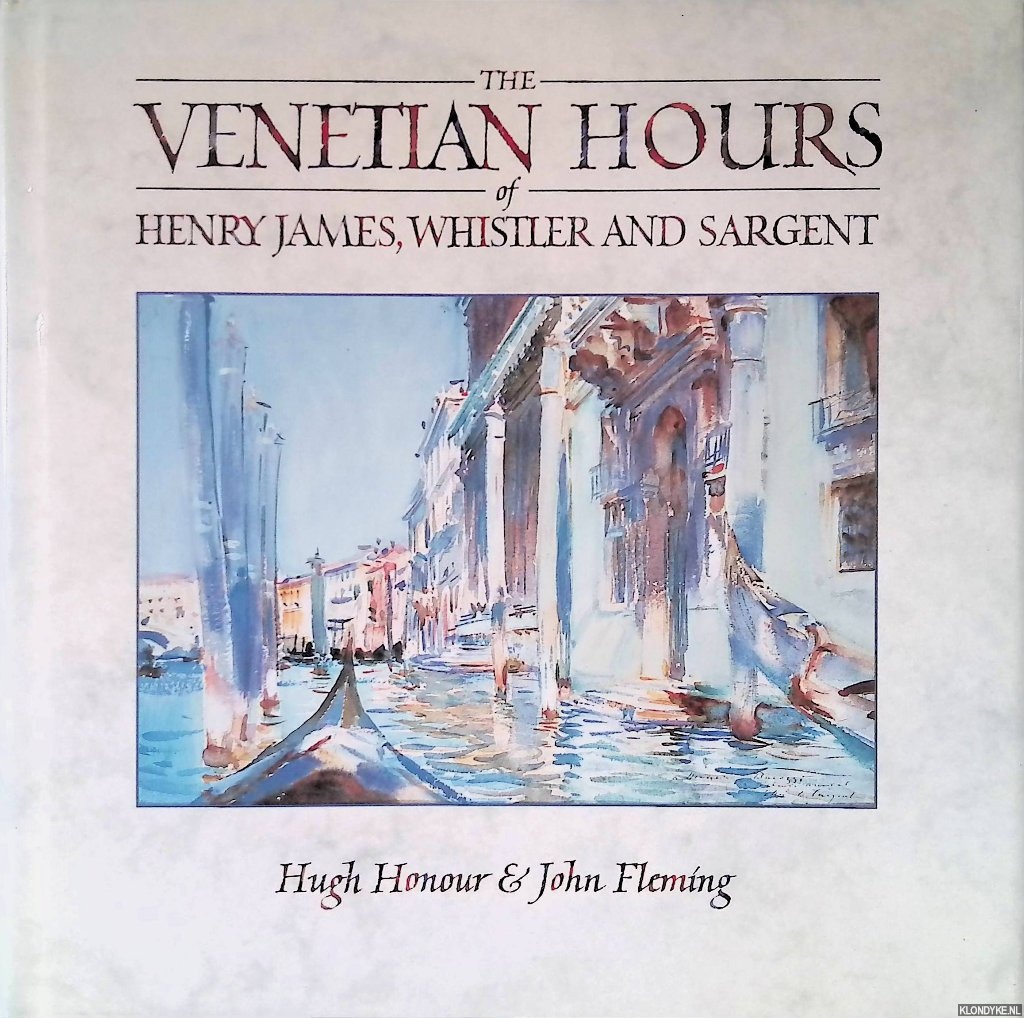 Honour, Hugh & John Fleming - The Venetian Hours of Henry James, Whistler, and Sargent