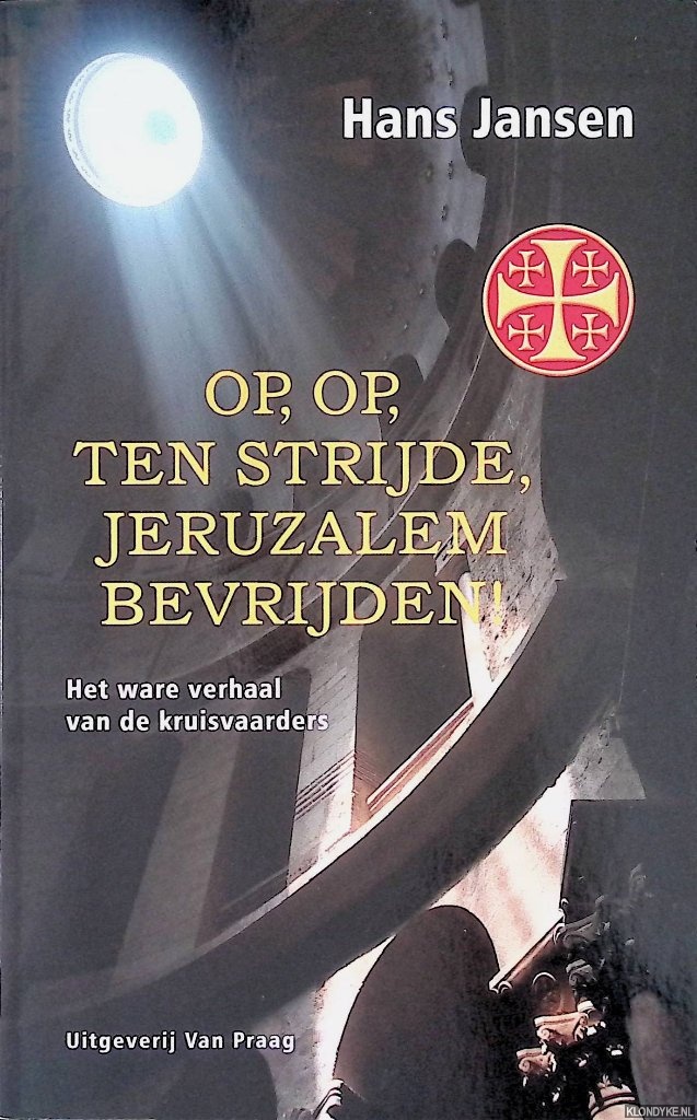 Jansen, Hans - Op, op, ten strijde, Jeruzalem bevrijden! Het ware verhaal van de kruisvaarders