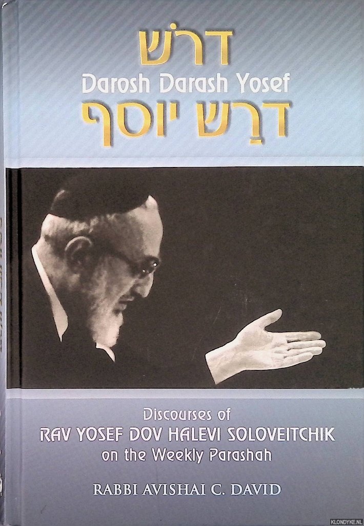 David, Rabbi Avishai C. - Darosh Darash Yosef: Discourses of Rav Yosef Dov Halevi Soloveitchik on the Weekly Parashah
