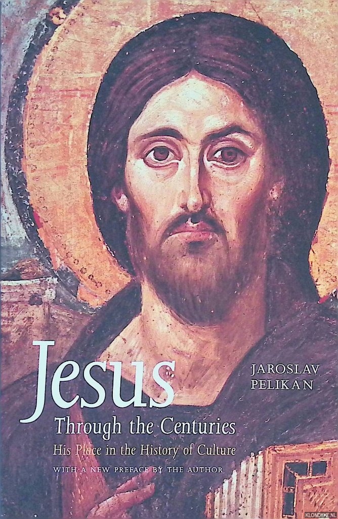 Pelikan, Jaroslav - Jesus Through the Centuries: His Place in the History of Culture