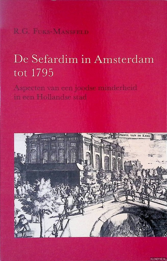 Fuks-Mansfeld, R.G. - De Sefardim in Amsterdam tot 1795: Aspecten van een Joodse minderheid in een Hollandse stad