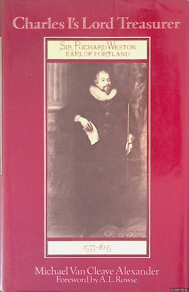 Cleave Alexander, Michael Van - Charles Is Lord Treasurer: Sir Richard Weston, Earl of Portland, 1577-1635