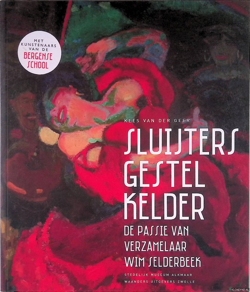 Geer, Kees van der - Sluijters, Gestel, Kelder: de passie van verzamelaar Wim Selderbeek